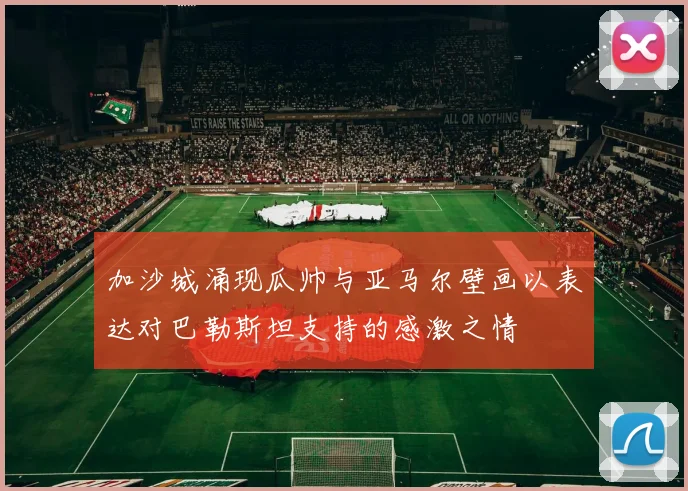 加沙城涌现瓜帅与亚马尔壁画以表达对巴勒斯坦支持的感激之情
