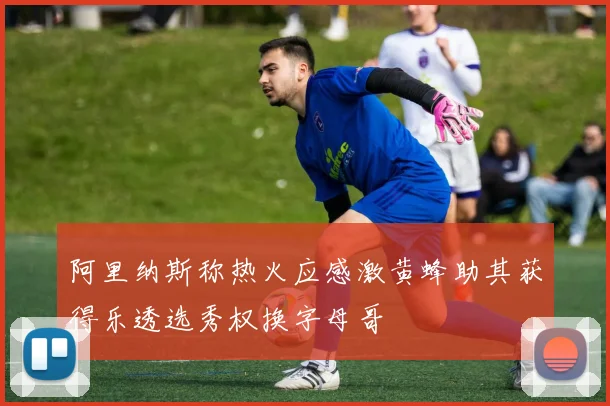 阿里纳斯称热火应感激黄蜂助其获得乐透选秀权换字母哥