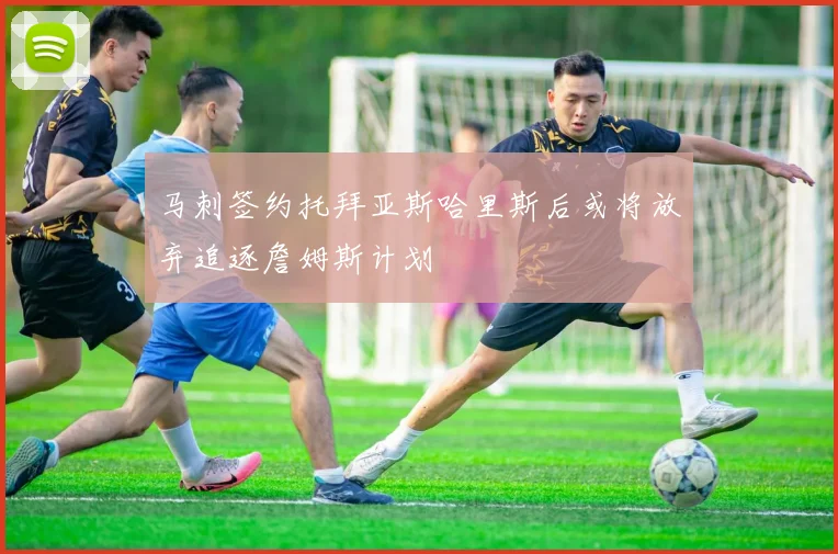 马刺签约托拜亚斯哈里斯后或将放弃追逐詹姆斯计划
